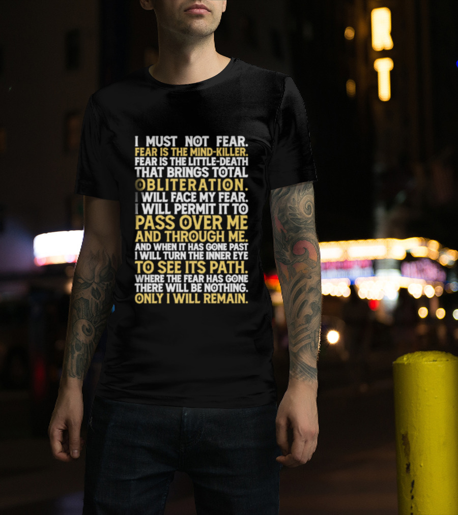 I Must Not Fear Fear Is The Mind Killer Obliteration Pass Over Me Only I Will Remain T-Shirt