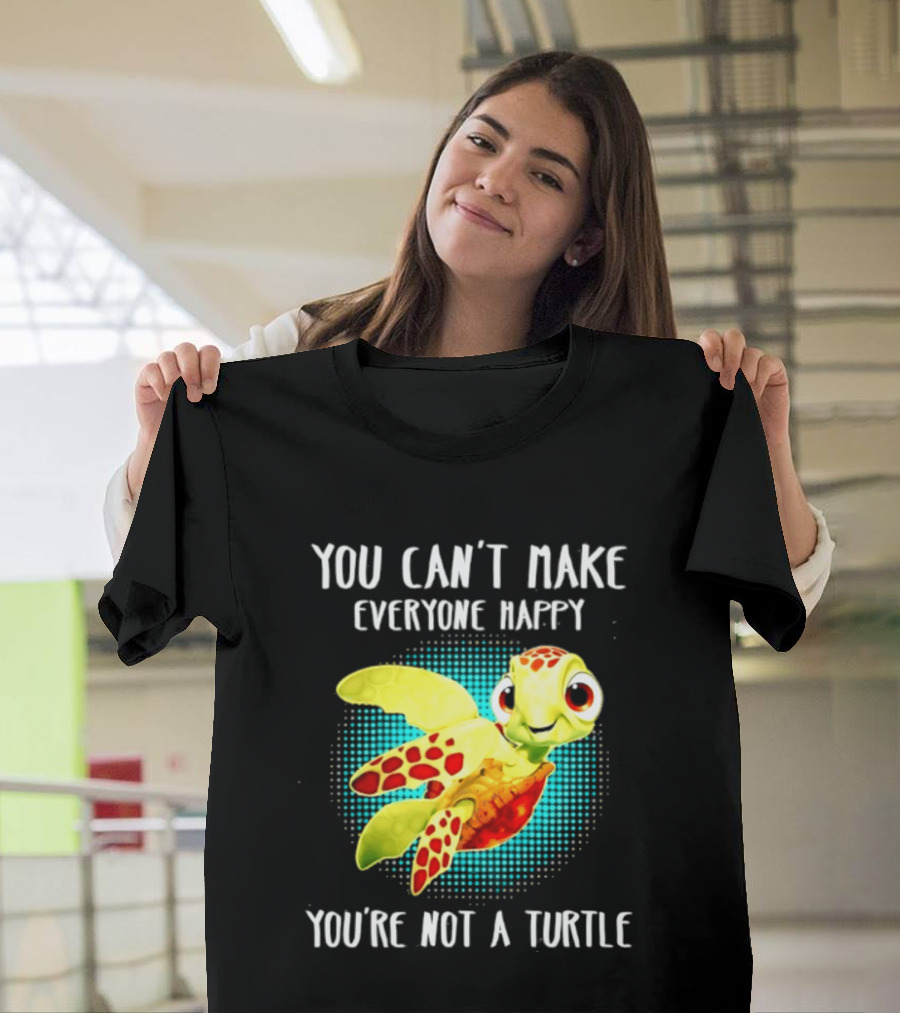 You Can't Make Everyone Happy You're Not A Turtle Cute Cartoon Turtle T-Shirt