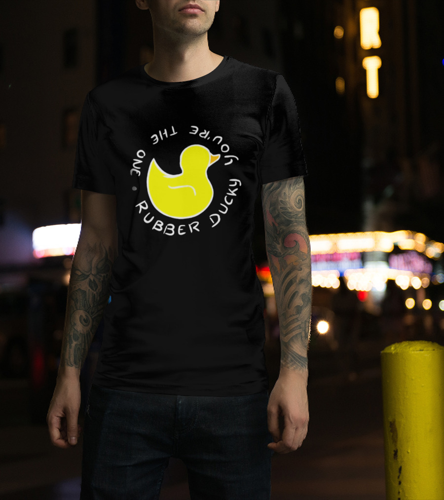 You're The One Rubber Ducky Bath Toy Duck T-Shirt
