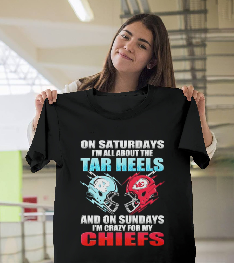 On Saturdays I'm All About The Tar Heels Helmets And On Sundays I'm Crazy For My Chiefs T-Shirt