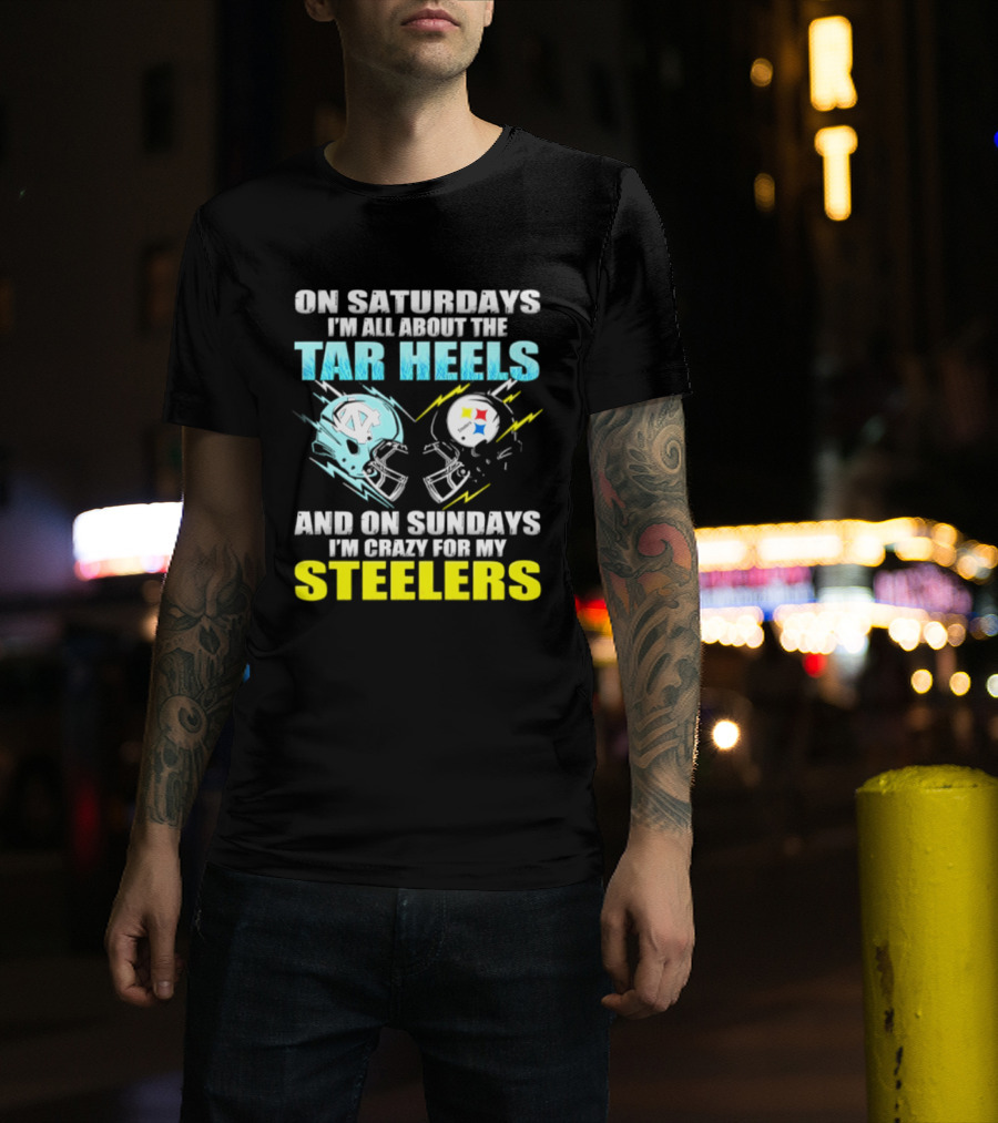 On Saturdays I'm All About The Tar Heels And On Sundays I'm Crazy For My Steelers T-Shirt