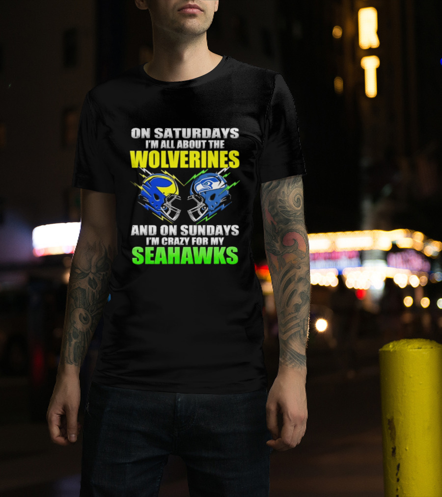 On Saturdays I'm All About The Wolverines And On Sundays I'm Crazy For My Seahawks T-Shirt