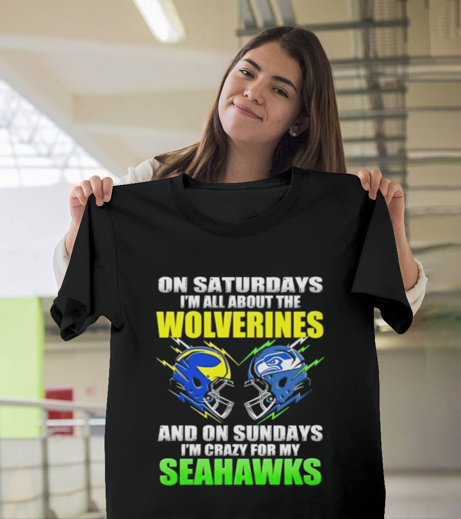 On Saturdays I'm All About The Wolverines And On Sundays I'm Crazy For My Seahawks T-Shirt