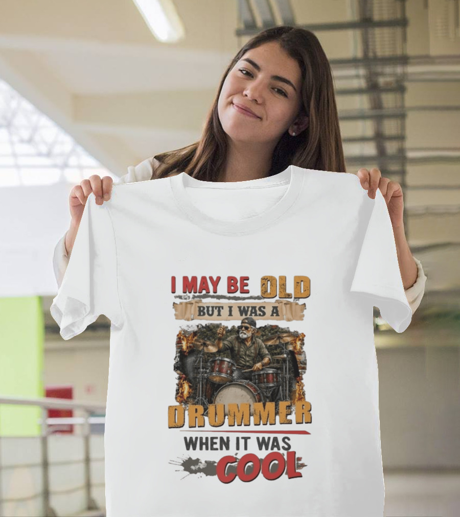 I May Be Old But I Was A Drummer When It Was T-Shirt