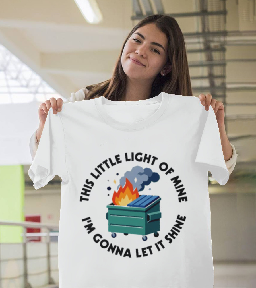 This Little Light Of Mine I'm Gonna Let It Shine Dumpster Fire T-Shirt