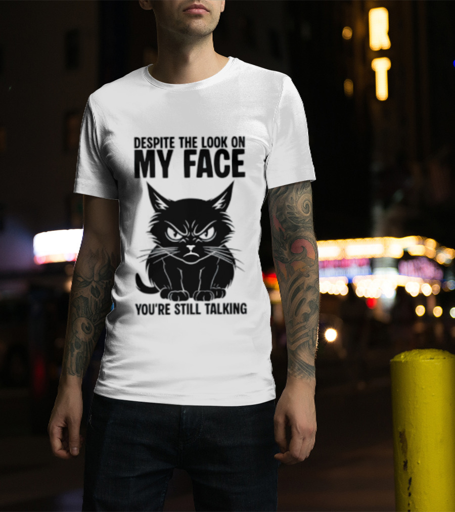 Cat Despite The Look On My Face You're Still Talking Grumpy Expression T-Shirt