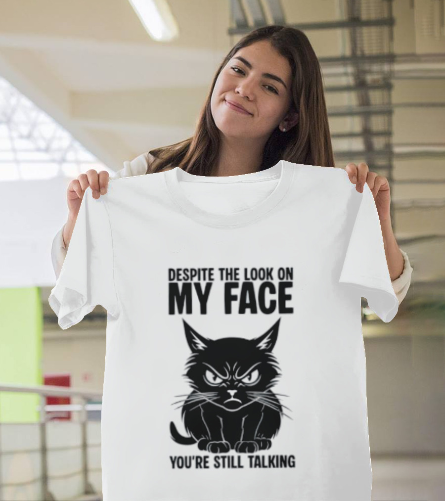 Cat Despite The Look On My Face You're Still Talking Grumpy Expression T-Shirt