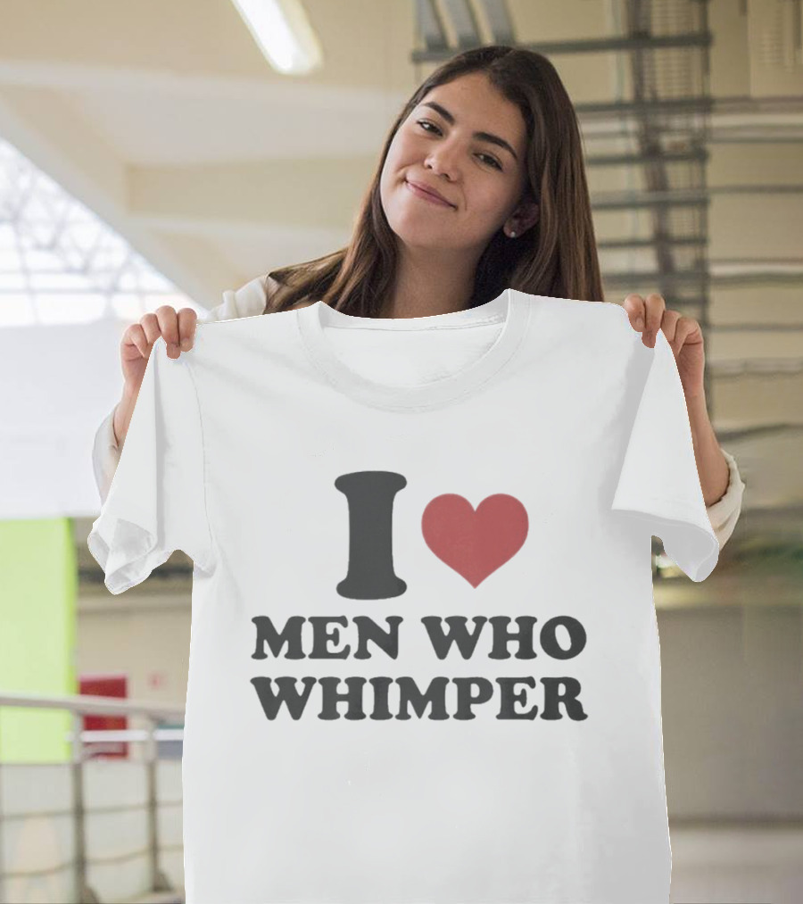 I Heart Men Who Whimper Meme Humor Trend T-Shirt