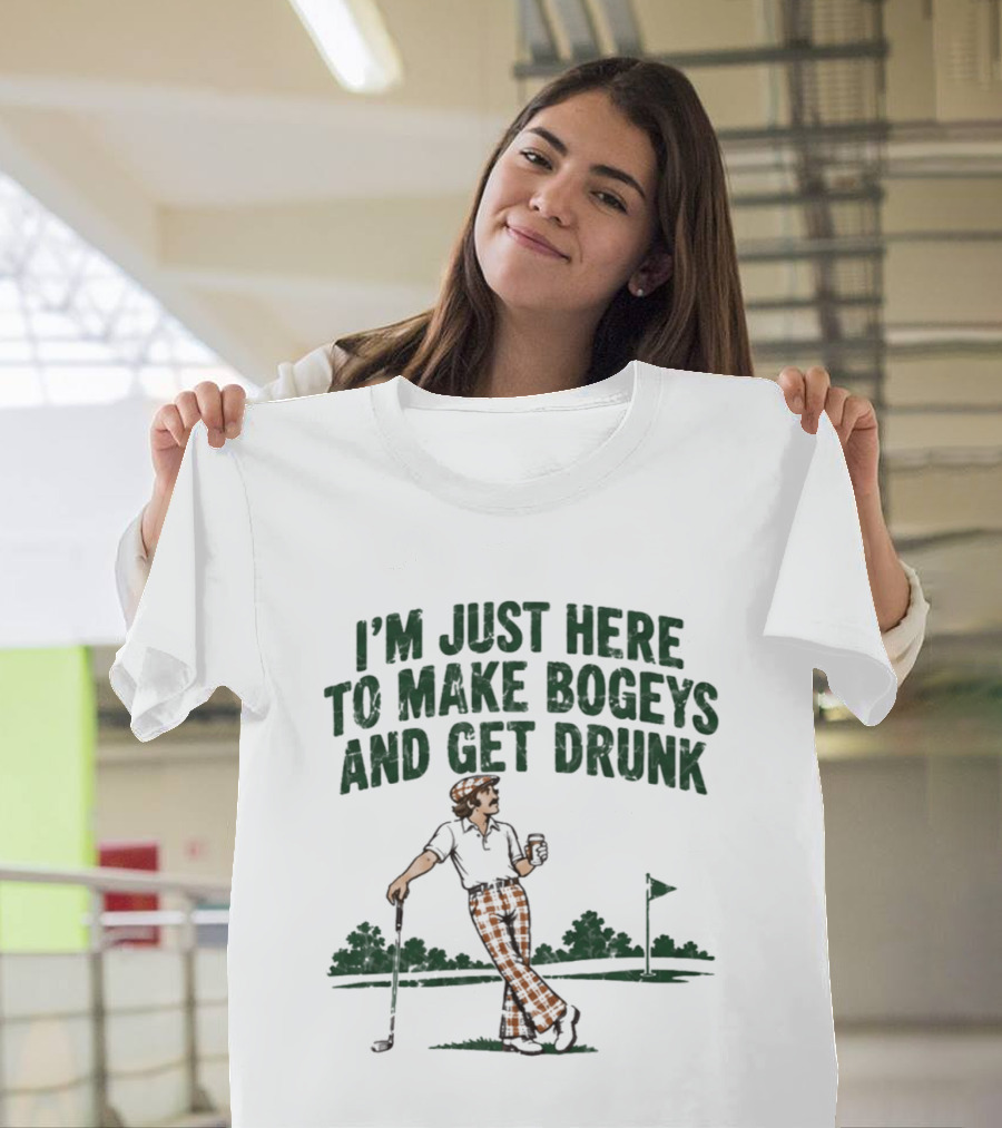 I'm Just Here To Make Bogeys And Get Drunk Golf Humor T-Shirt