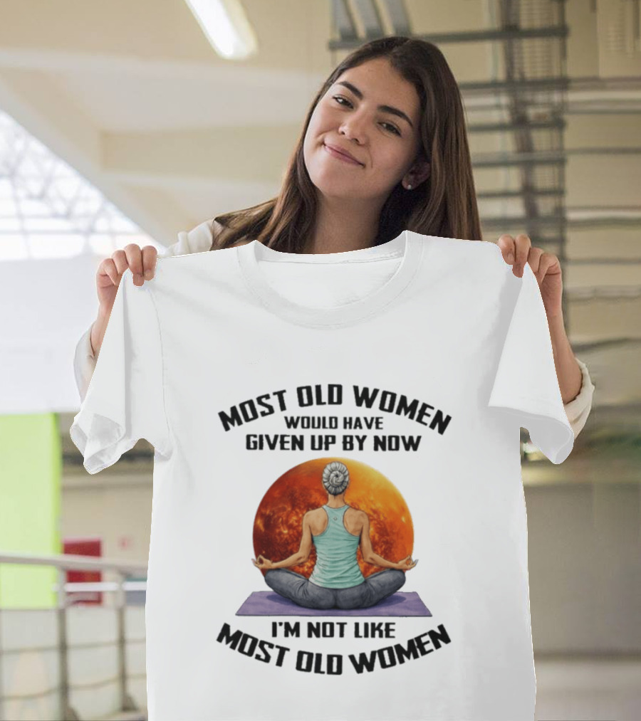 Most Old Women Would Have Given Up By Now I'm Not Like Most Old Women Yoga Woman With Moon T-Shirt