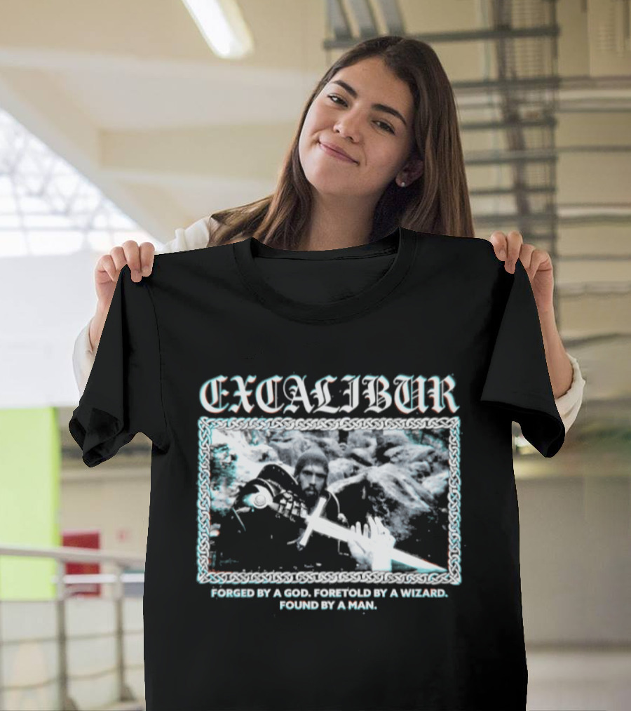 Excalibur Forged By A God Foretold By A Wizard Found By A Man T-Shirt