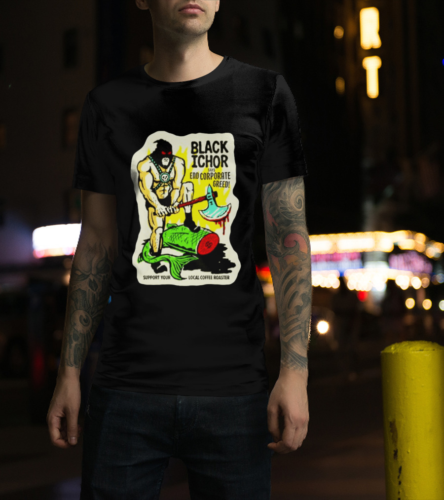 Black Ichor End Corporate Greed Support Local Coffee Roaster T-Shirt