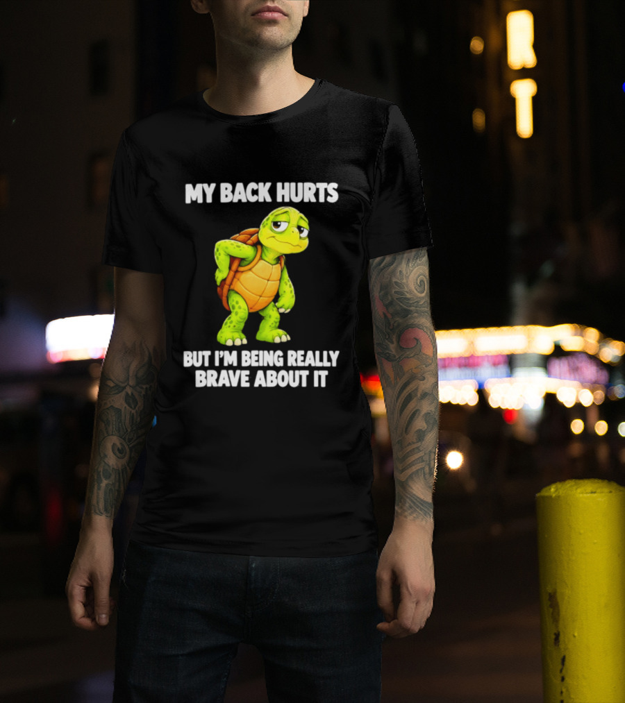 My Back Hurts Turtle Being Really Brave About It T-Shirt
