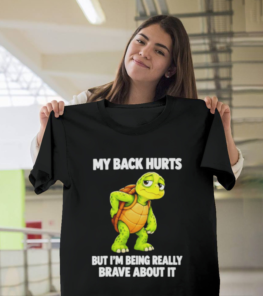 My Back Hurts Turtle Being Really Brave About It T-Shirt