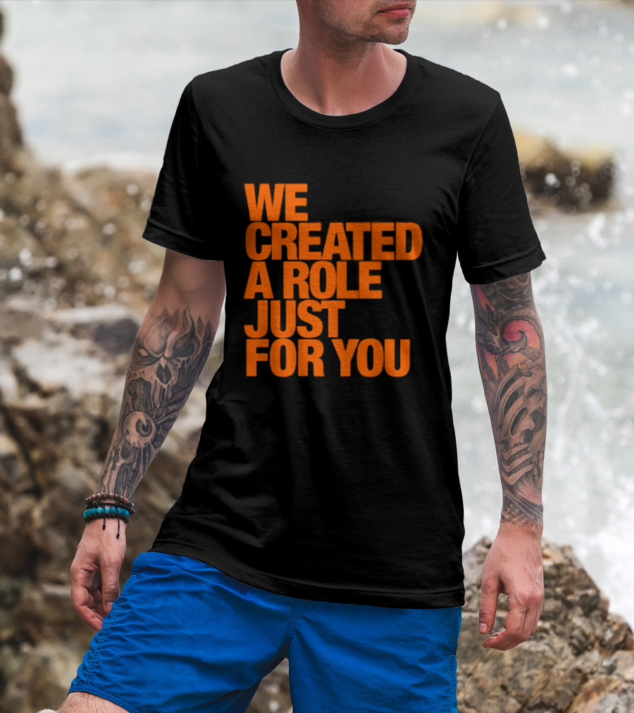 We Created A Role Just For You Motivational Statement In Bold Orange T-Shirt