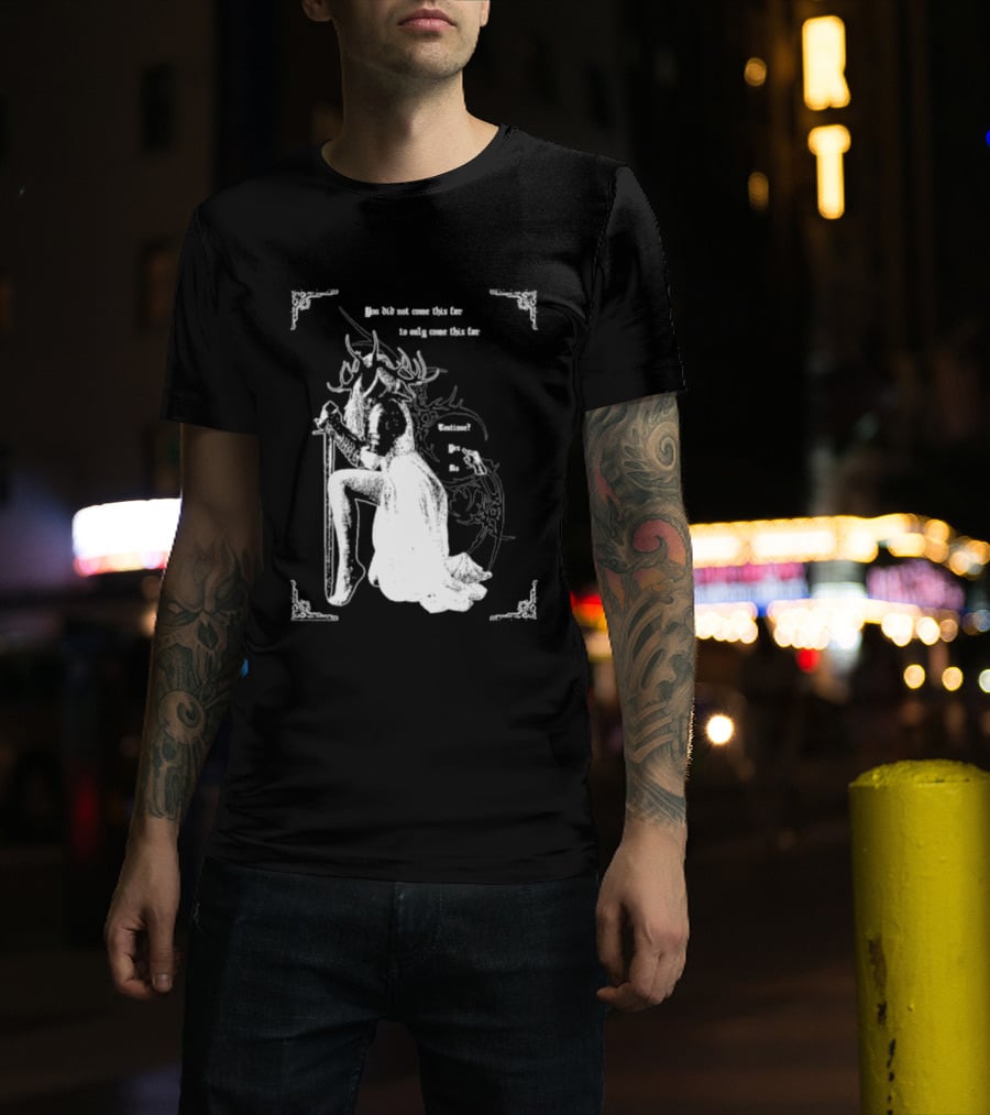 You Did Not Come This Far To Only Come This Far Continue Yes No T-Shirt