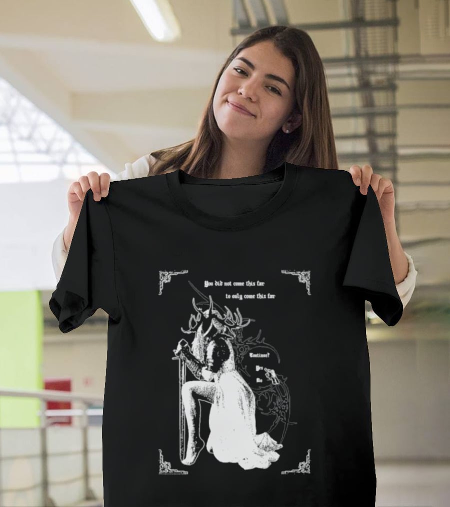 You Did Not Come This Far To Only Come This Far Continue Yes No T-Shirt