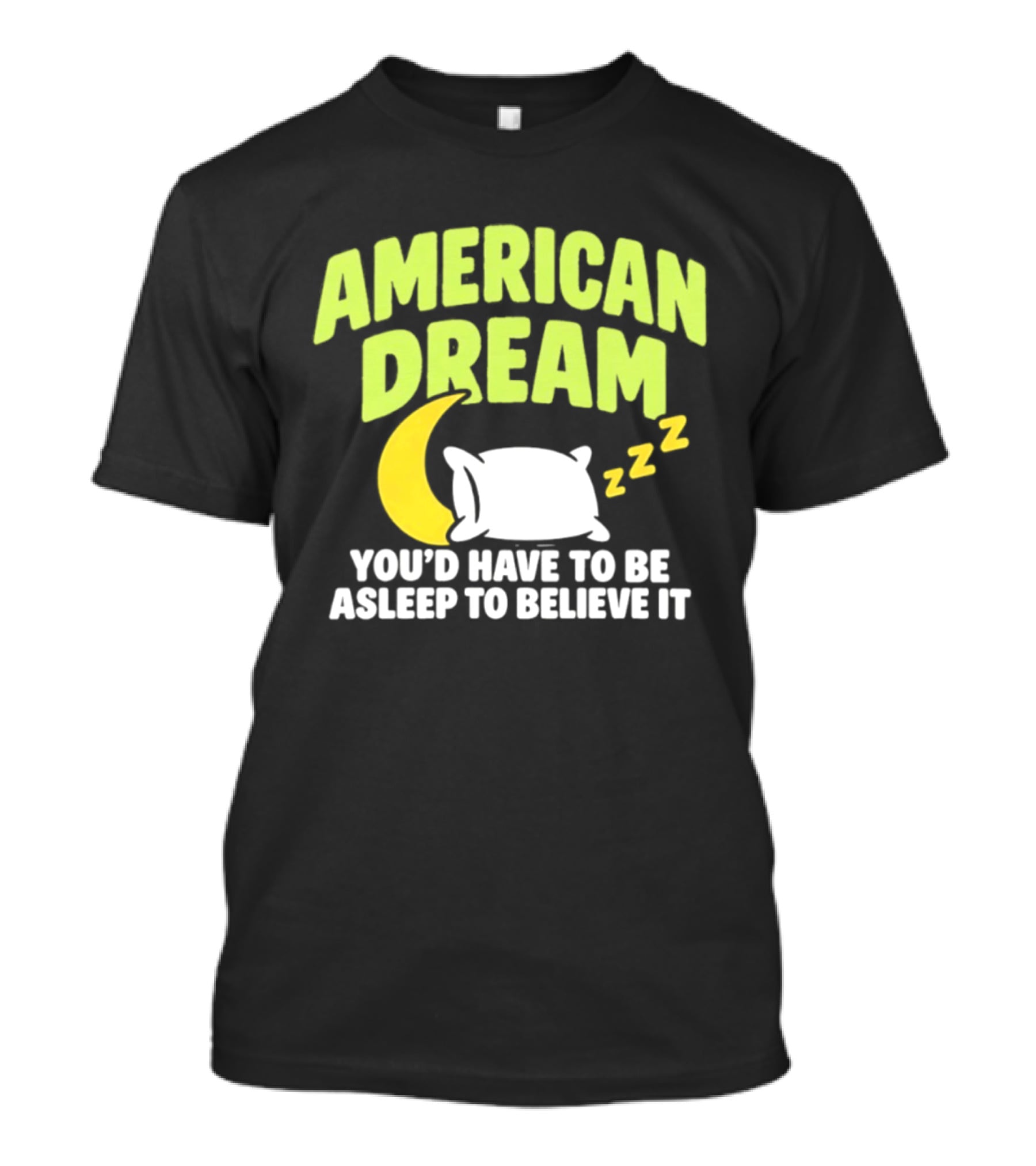 American Dream You'd Have To Be Asleep To Believe It Pillow Moon Zzz T-Shirt