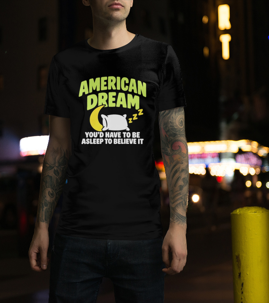 American Dream You'd Have To Be Asleep To Believe It Pillow Moon Zzz T-Shirt