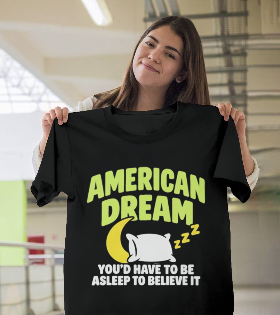 American Dream You'd Have To Be Asleep To Believe It Pillow Moon Zzz T-Shirt