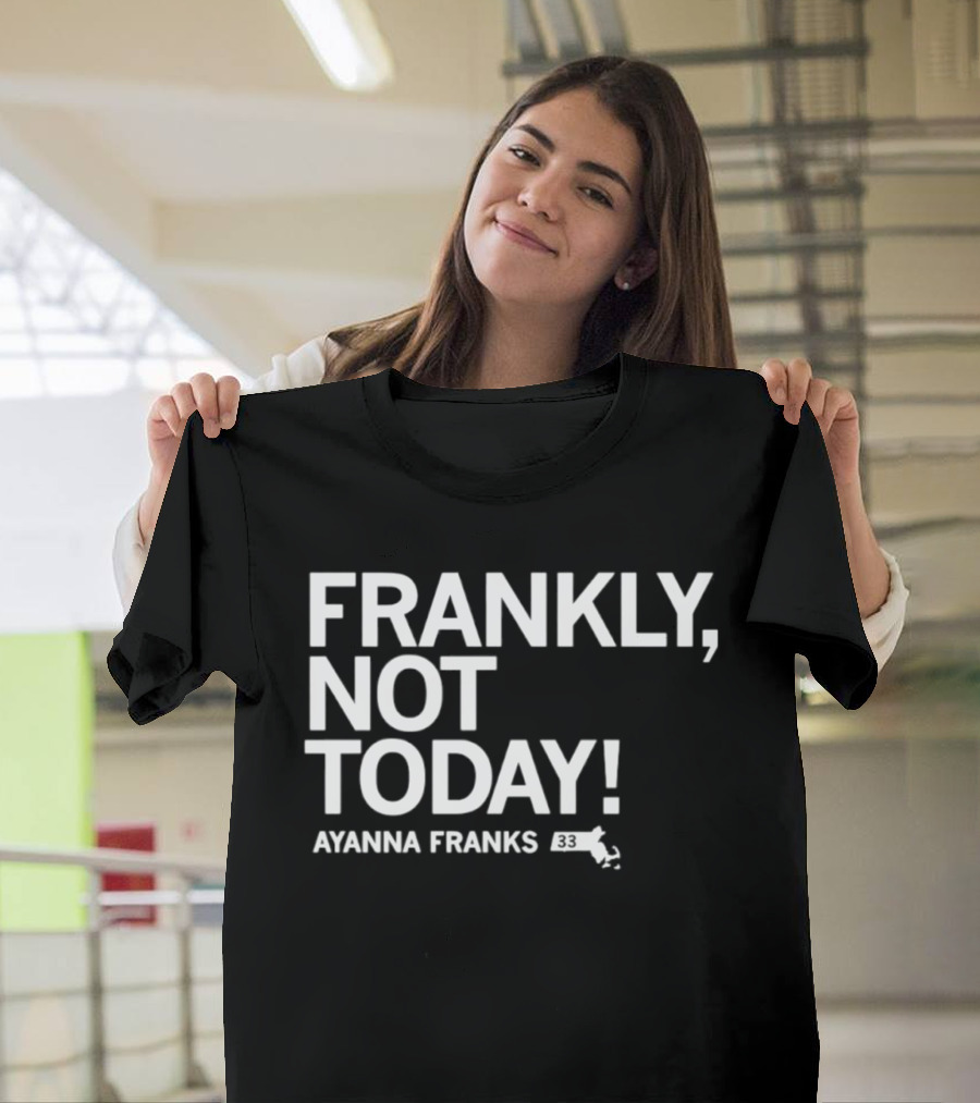 Frankly Not Today Ayanna Franks Map T-Shirt