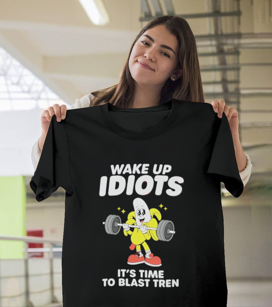 Wake Up Idiots It's Time To Blast Tren Banana Cartoon T-Shirt