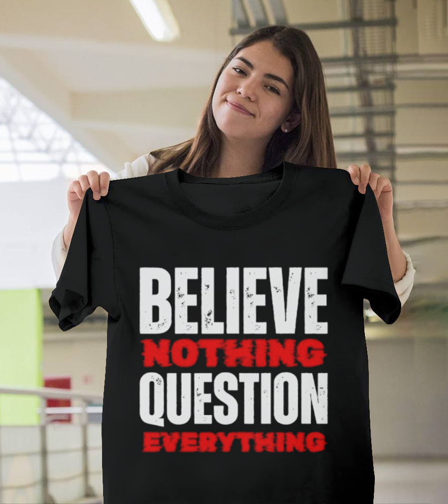 Believe Nothing Question Everything Skepticism Philosophy T-Shirt