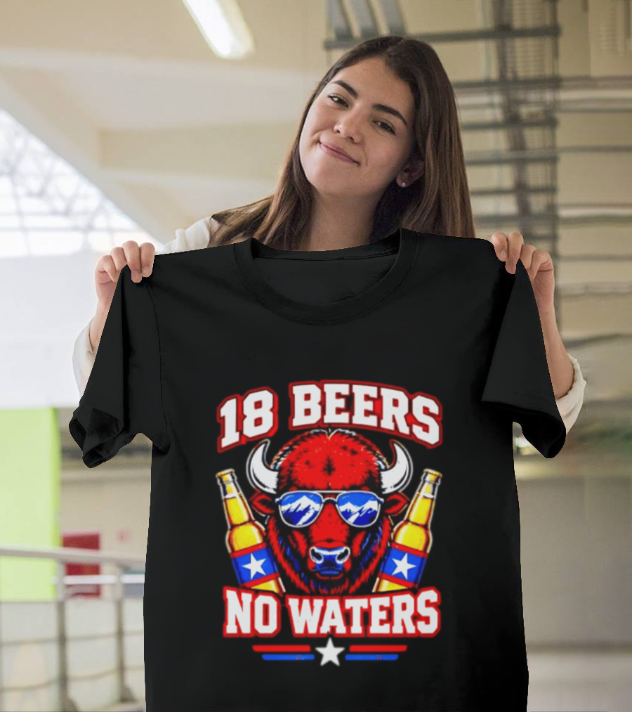 18 Beers No Waters Buffalo Beer Lover Buffalo Bills Party Fan T-Shirt