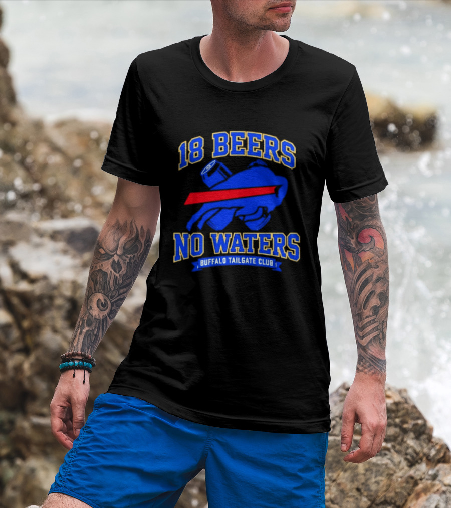 Buffalo Bills 18 Beers No Waters Buffalo Tailgate Club Football Fan T-Shirt