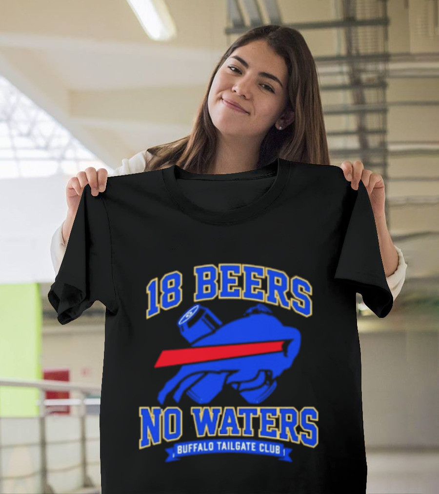 Buffalo Bills 18 Beers No Waters Buffalo Tailgate Club Football Fan T-Shirt