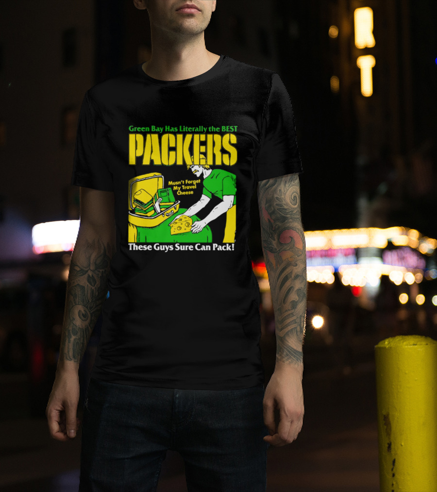 Green Bay Has Literally The Best Packers These Guys Sure Can Pack T-Shirt