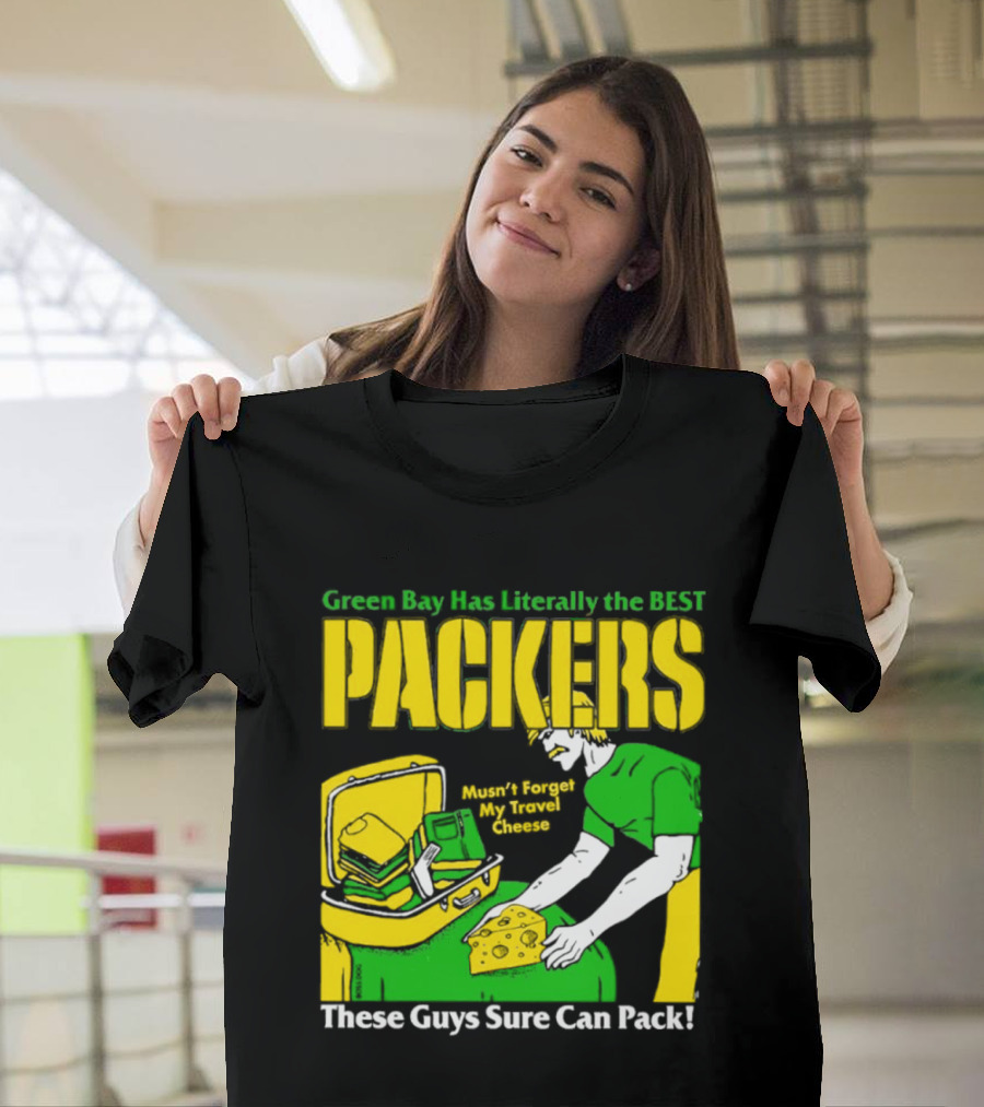 Green Bay Has Literally The Best Packers These Guys Sure Can Pack T-Shirt
