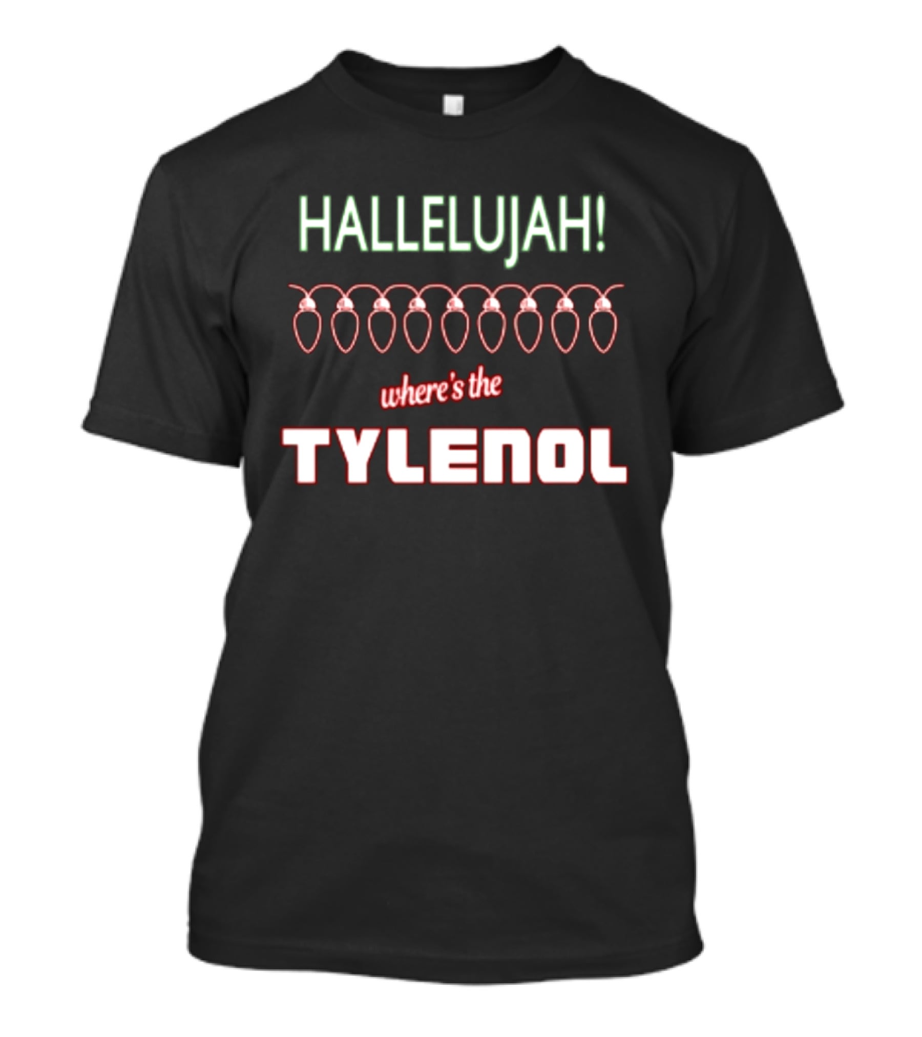 Hallelujah Where's The Tylenol Christmas Lights Humor T-Shirt