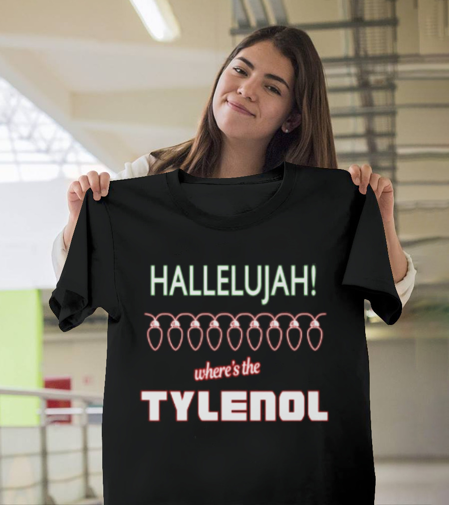 Hallelujah Where's The Tylenol Christmas Lights Humor T-Shirt