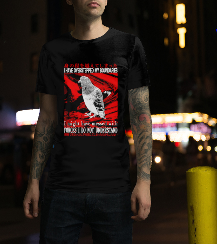 I Have Overstepped My Boundaries Forces I Do Not Understand Bird T-Shirt