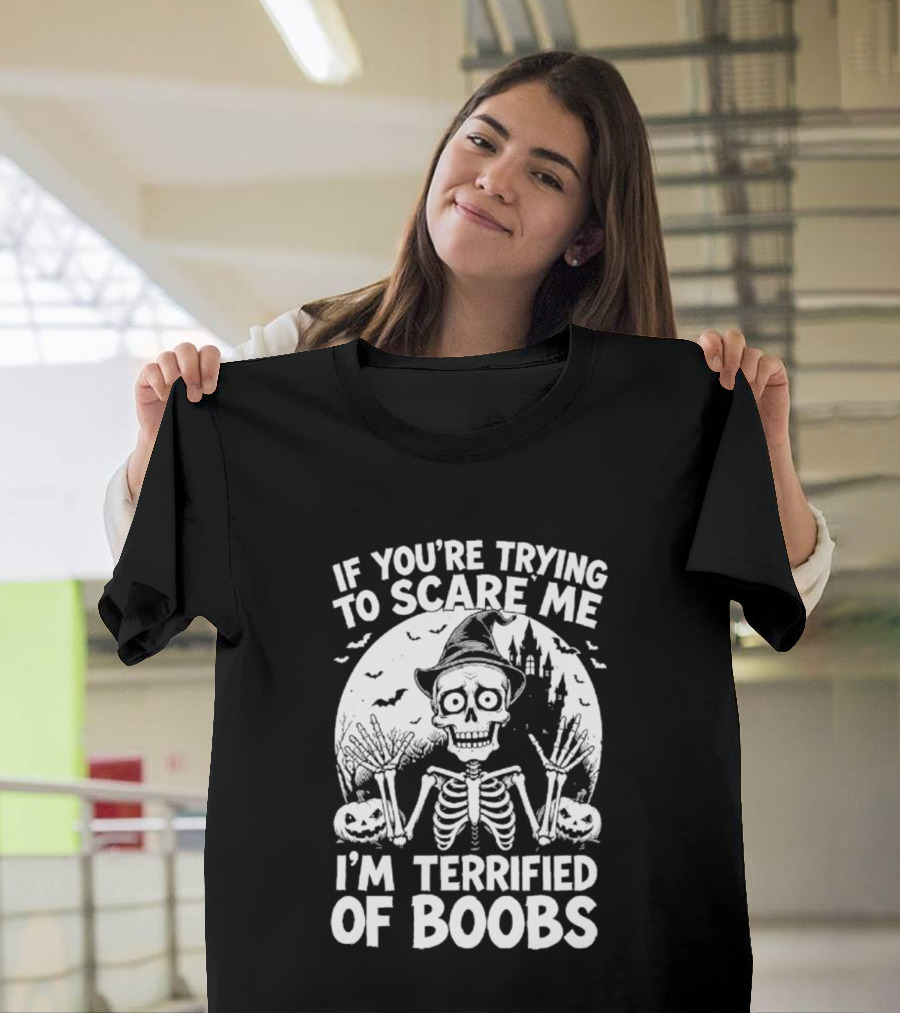 If You're Trying To Scare Me I'm Terrified Of Boobs Skeleton Halloween Humor T-Shirt