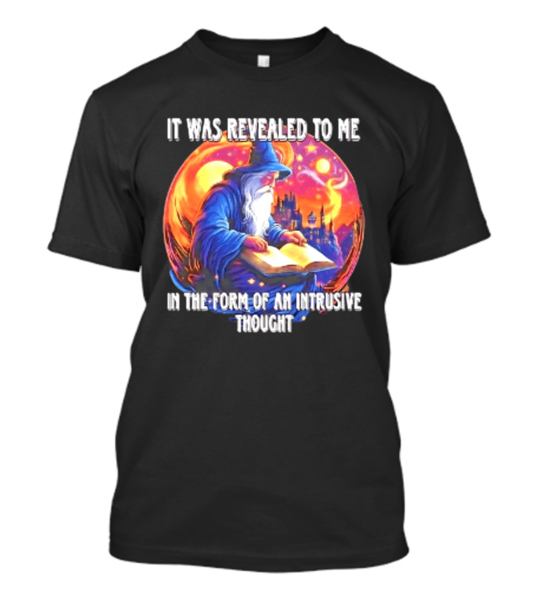 It Was Revealed To Me In The Form Of An Intrusive Thought Wizard Fantasy Scene T-Shirt