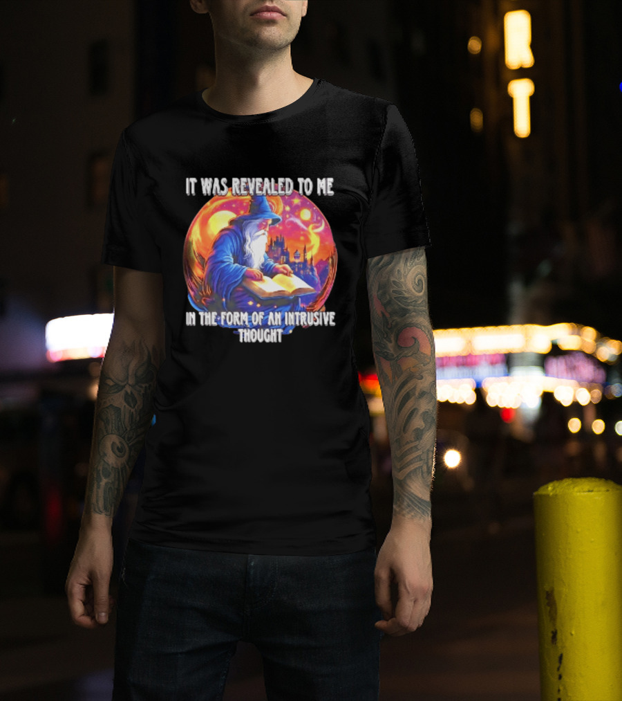 It Was Revealed To Me In The Form Of An Intrusive Thought Wizard Fantasy Scene T-Shirt