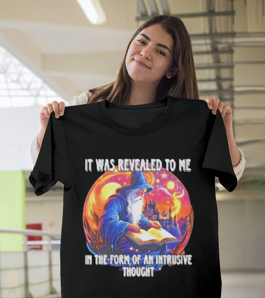 It Was Revealed To Me In The Form Of An Intrusive Thought Wizard Fantasy Scene T-Shirt