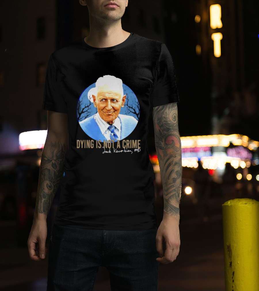 Dr. Death Jack Kevorkian MD Dying Is Not A Crime T-Shirt