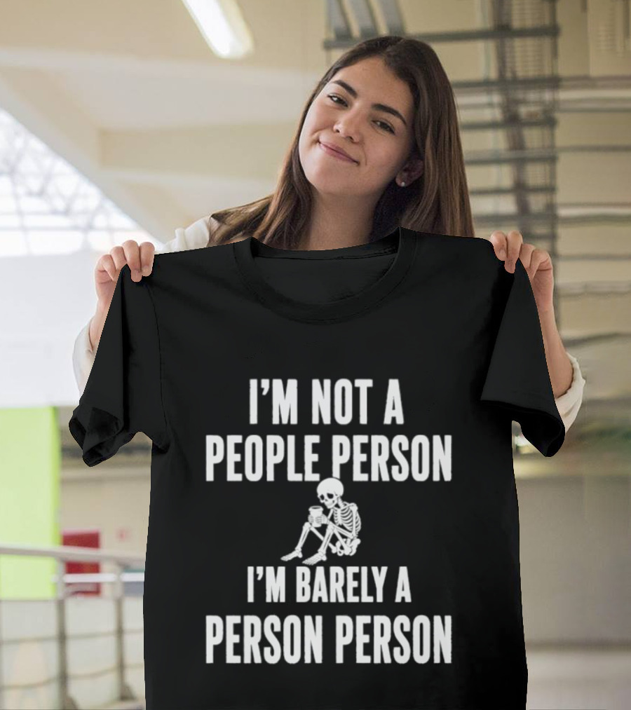 I'm Not A People Person I'm Barely A Person Person Skeleton T-Shirt