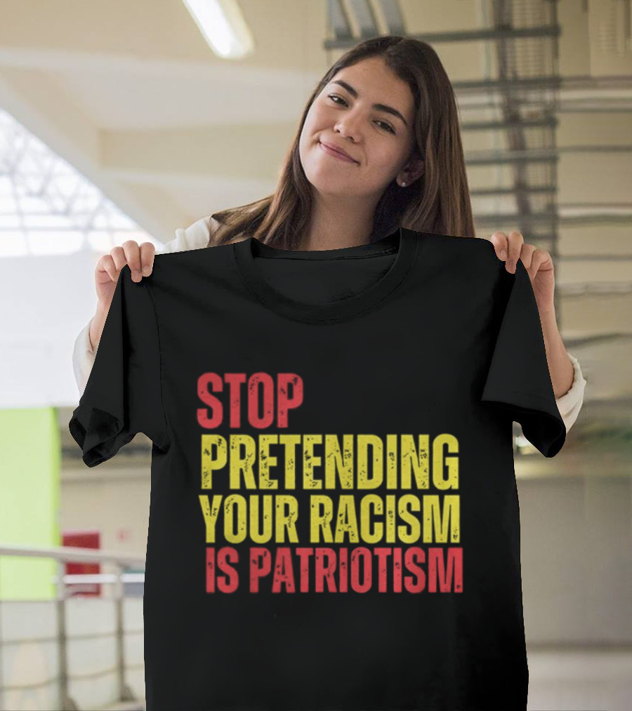 Stop Pretending Your Racism Is Patriotism Vote Kamala Harris T-Shirt