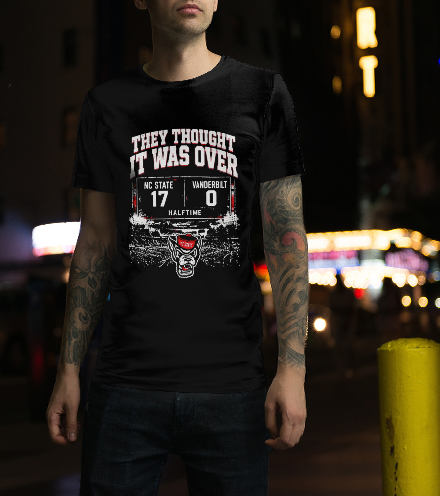 They Thought It Was Over NC State 17 Vanderbilt 0 Halftime Stadium Game Day T-Shirt