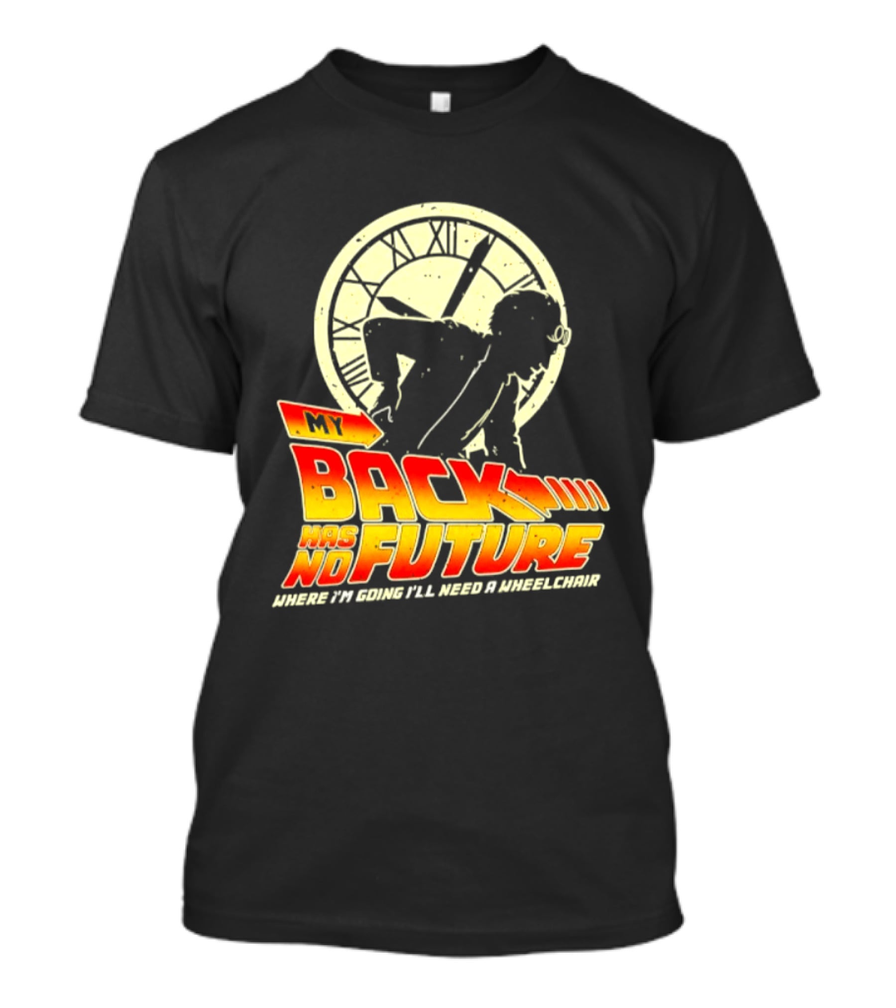 My Back Has No Future Where I'm Going I'll Need A Wheelchair Time Travel T-Shirt