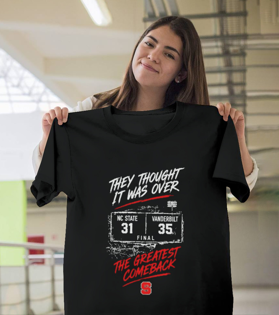NC State Vs Vanderbilt They Thought It Was Over Final 31 35 The Greatest Comeback T-Shirt