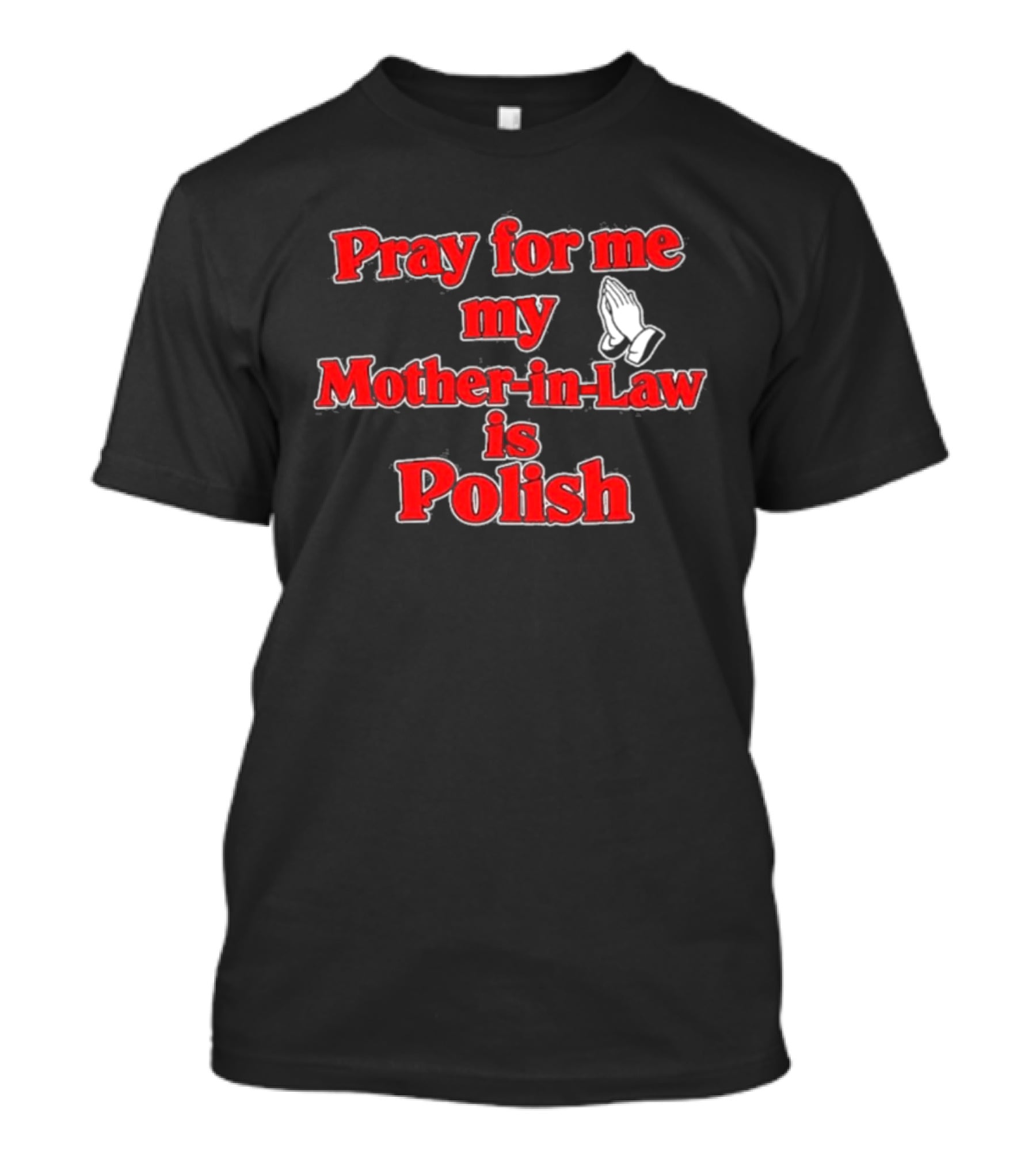 Pray For Me My Mother In Law Is Polish T-Shirt