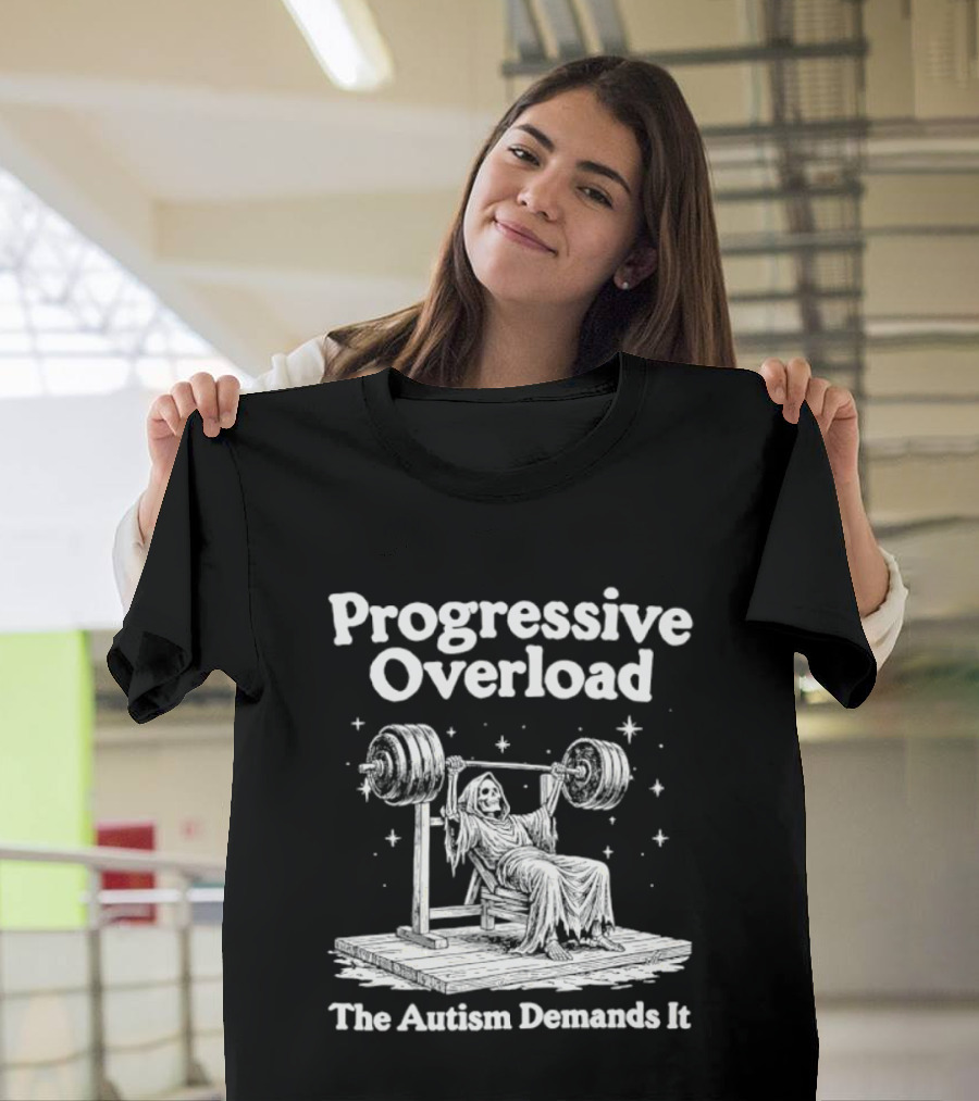 Progressive Overload The Autism Demands It Weightlifting Motivation T-Shirt
