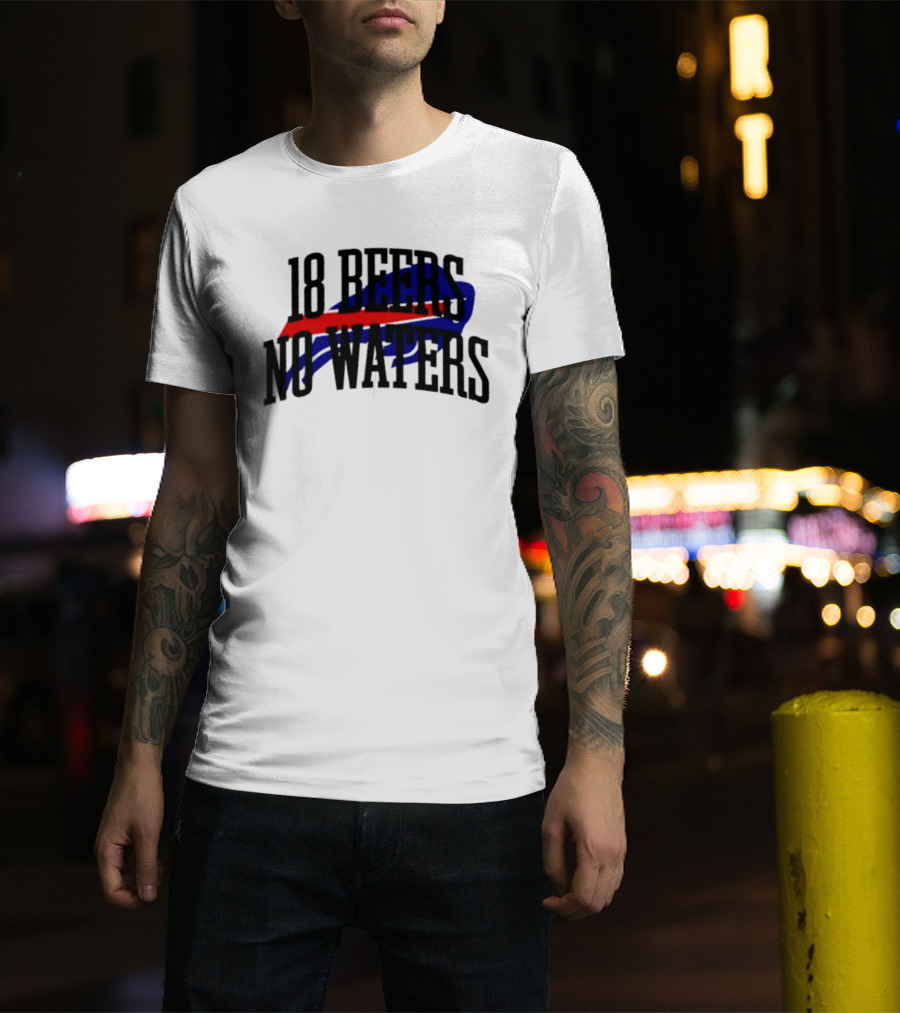 18 Beers No Waters Buffalo Bills Tailgate Football Fans T-Shirt