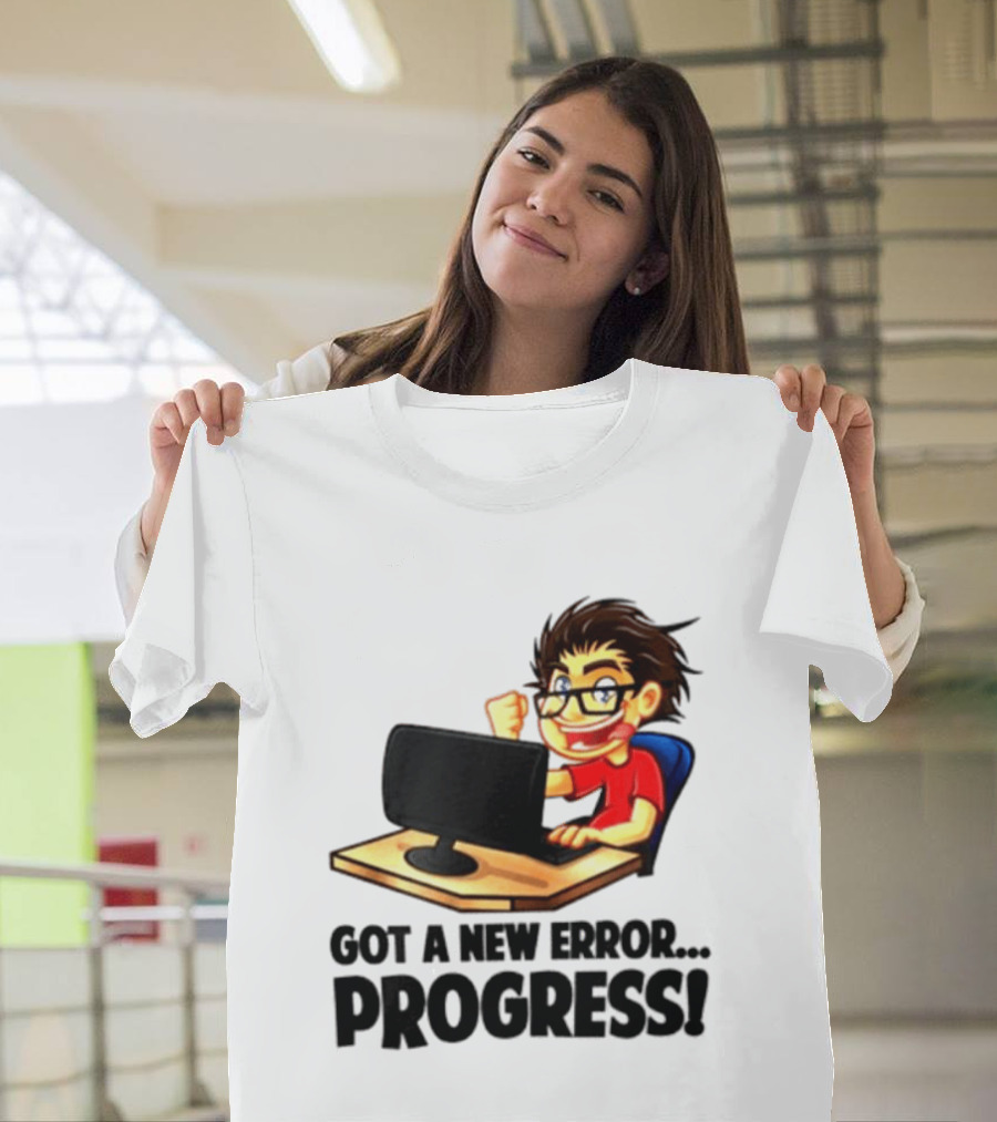 Got A New Error Progress Computer Gamer Fun T-Shirt