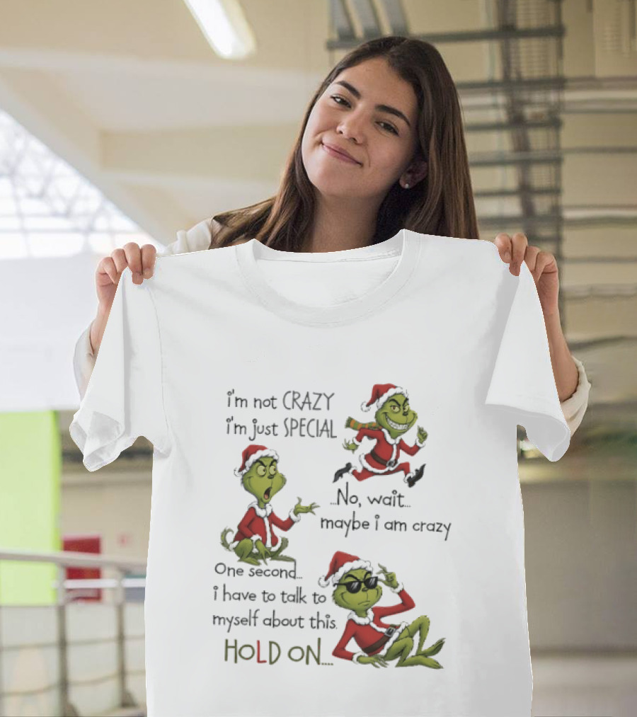 Grinch Santa 2025 I'm Not Crazy I'm Just Special No Wait Maybe I Am Crazy One Second I Have To Talk To Myself About This Hold On T-Shirt